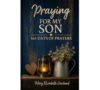 Praying for My Son: 365 Days of Prayers for His Protection, Purpose, Strength, and Faith