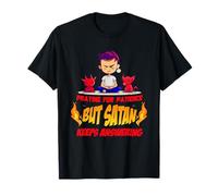 PRAYING FOR PATIENCE BUT SATAN KEEPS ANSWERING T-Shirt