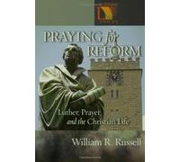 Praying for Reform: Luther, Prayer, and the Christian Life: Martin Luther, Prayer, And The Christian Life (Lutheran Voices)