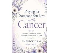 Praying for Someone You Love with Cancer: Finding Strength, Hope, and Peace Through Prayer