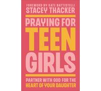 Praying for Teen Girls: Partner with God for the Heart of Your Daughter