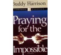 Praying for the Impossible: What to Do When You Must Have a Miracle (Charismatic Classics) by Buddy Harrison (2002-11-06)