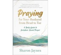 Praying for Your Husband from Head to Toe: A Daily Guide to Scripture-Based Prayer