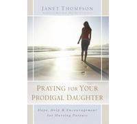 Praying for Your Prodigal Daughter: Hope, Help & Encouragement for Hurting Parents