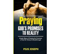 Praying God’s Promises to Reality: Simple Ways of Praying the Promises of God for Victory & Breakthrough