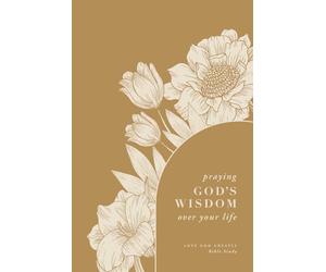 Praying God’s Wisdom Over Your Life: A Love God Greatly Bible Study: 1