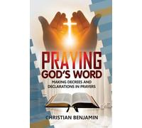 Praying God's Word: Making Decrees and Declarations in Prayers (How to Pray The right Prayers and get the right answers)
