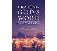 Praying God's Word Over Your City: 40 Days of Prayer Toward a Transformed Community