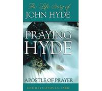Praying Hyde, Apostle of Prayer: The Life Story of John Hyde