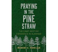 Praying in the Pine Straw : The Camp-Meeting Experience in Alabama