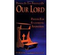 Praying in the Presence of Our Lord: Prayers for Eucharistic Adoration