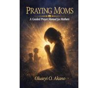 PRAYING MOMS: A Guided Prayer Manual for Generational Covering
