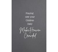 Praying Over Your Children Daily: Make Heaven Crowded