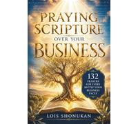 Praying Scripture Over Your Business: 132 Prayers For Every Battle Your Business Faces