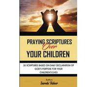 Praying Scriptures Over Your Children: 30 scriptures based on daily declaration of God's purpose for your children's lives