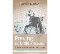 Praying The Bible With Luther: A simple approach to everyday prayer