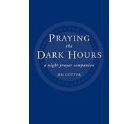 Praying the Dark Hours: A Night Prayer Companion