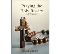 Praying the Holy Rosary: with Pictures: A simple guide for beginners, with pictures.