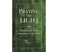 Praying the Light: Unfolding the rich intercession of the Bible