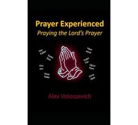 Praying the Lord's Prayer: Prayer Experienced (FAITH EXPERIENCED)