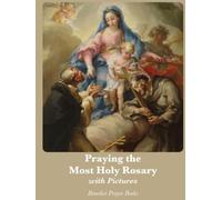 Praying the Most Holy Rosary: with Pictures