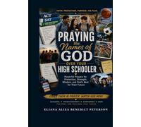 Praying the Names of God Over Your High School: Powerful Prayers for Protection, Strength, Wisdom and God's Best for Their Future