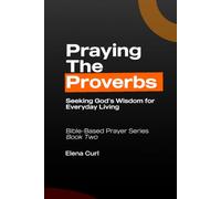 Praying the Proverbs: Seeking God’s Wisdom for Everyday Living. Bible-Based Prayer Series - Book Two