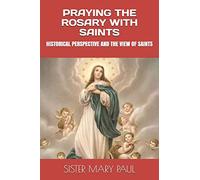 PRAYING THE ROSARY WITH SAINTS: HISTORICAL PERSPECTIVE AND THE VIEW OF SAINTS