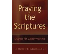 Praying the Scriptures: Litanies for Sunday Worship