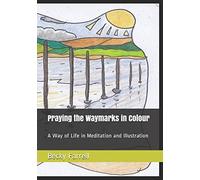 Praying the Waymarks in Colour: A Way of Life in Meditation and Illustration