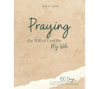 Praying the Will of God for My Wife: 100 Days of Journaling God's Word and Will Over Her Life