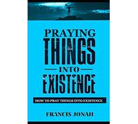 Praying Things Into Existence: How To Pray Things Into Existence: 3 (Uncommon Results)