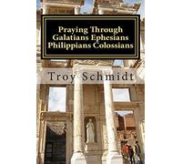 Praying Through Galatians Ephesians Philippians Colossians: Volume 10 (Praying Through the Bible)