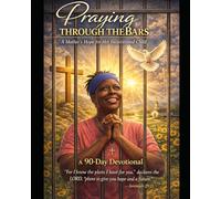 Praying Through The Bars: A Mother’s Hope for Her Incarcerated Child A 90 Day Devotional