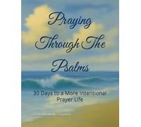 Praying Through The Psalms: 30 Days to a More Intentional Prayer Life