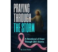 PRAYING THROUGH THE STORM: A Devotional of Hope Through Life’s Storms (Faith Through Cancer Series)