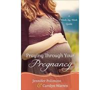 Praying Through Your Pregnancy - A Week-by-Week Guide