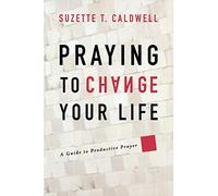 Praying to Change Your Life: A Guide to Productive Prayer