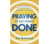 Praying to Get Things Done: How God Uses Your Active Prayer to Accomplish His Purpose