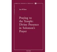 Praying to the Temple: Divine Presence in Solomon's Prayer: 105 (Contributions to Biblical Exegesis & Theology)