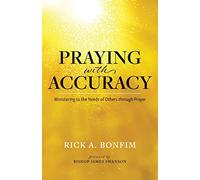 Praying with Accuracy: Ministering to the Needs of Others through Prayer