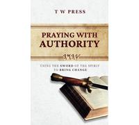 Praying With Authority: Using The Sword of The Spirit To Bring Change