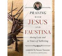 Praying with Jesus and Faustina During Lent: And in Times of Suffering