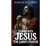 PRAYING WITH JESUS THE LORD’S PRAYER