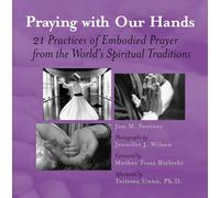 Praying with Our Hands: 21 Practices of Embodied Prayer from the World's Spiritual Traditions