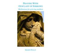 Praying With Our Lady of Sorrows: Meditations for grieving mothers