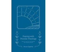 Praying with Process Theology: Spiritual Practices for Personal and Planetary Healing: Volume 1 (Faith in Process)