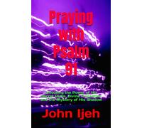 Praying with Psalm 91: Unlocking the Power of His Secret Place, Divine Protection and the Mystery of His Shadow