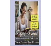 Praying with Purpose: A 30-Day Catholic Devotional for Busy Single Female Parishioners (Deacon O'Maley's Catholic Books)