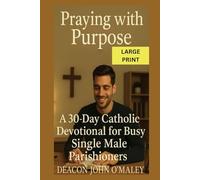 Praying with Purpose: A 30-Day Catholic Devotional for Busy Single Male Parishioners (Deacon O'Maley's Catholic Books)